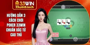 Hướng Dẫn 3 Cách Chơi Poker 33Win Chuẩn Xác Từ Cao Thủ