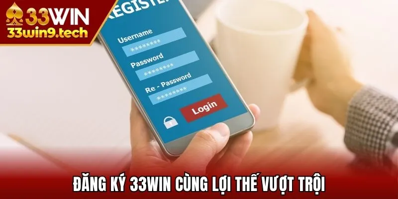 Đăng ký 33Win cùng lợi thế vượt trội