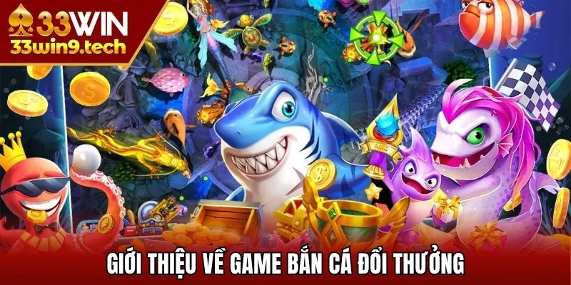 Giới thiệu về game bắn cá đổi thưởng