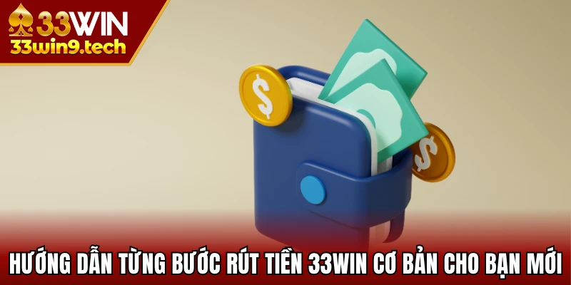 Hướng dẫn từng bước rút tiền 33Win cơ bản cho bạn mới