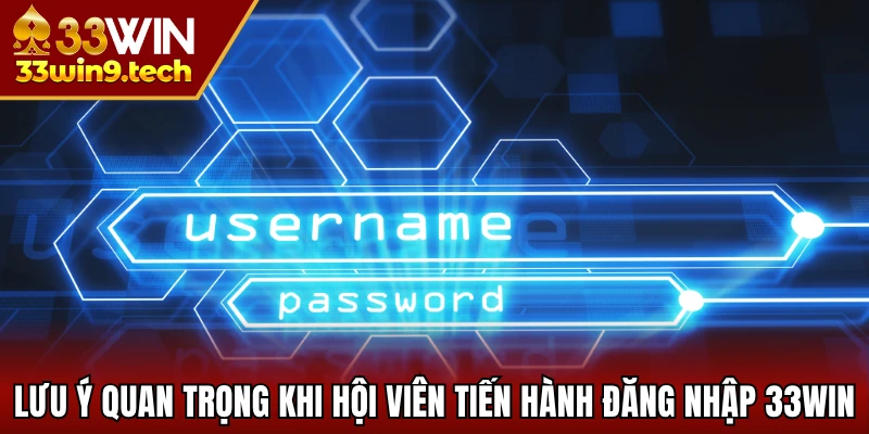 Lưu ý quan trọng khi hội viên tiến hành đăng nhập 33Win