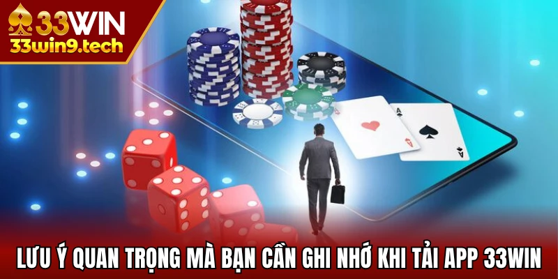 Lưu ý quan trọng mà bạn cần phải ghi nhớ khi tải app 33Win