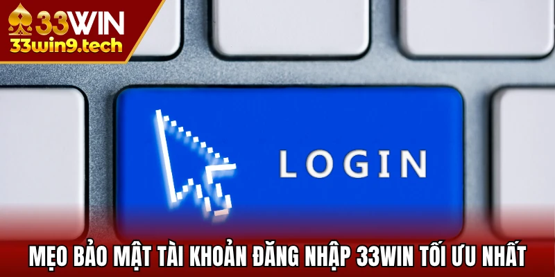 Mẹo bảo mật tài khoản đăng nhập 33Win tối ưu nhất