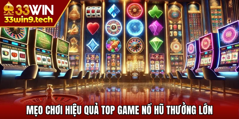 Mẹo chơi hiệu quả top game nổ hũ thưởng lớn