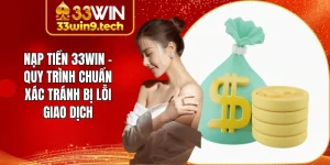 Nạp Tiền 33Win - Quy Trình Chuẩn Xác Tránh Bị Lỗi Giao Dịch