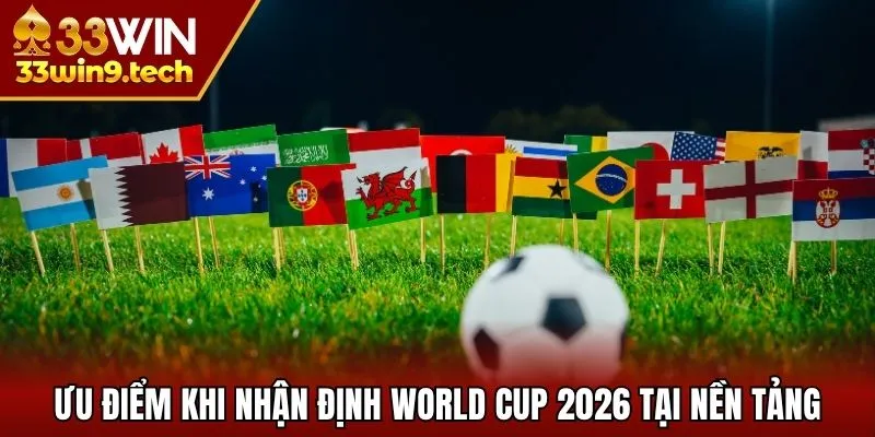 Ưu điểm khi nhận định world cup 2026 tại nền tảng