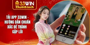Tải App 33Win - Hướng Dẫn Chuẩn Xác Để Tránh Gặp Lỗi