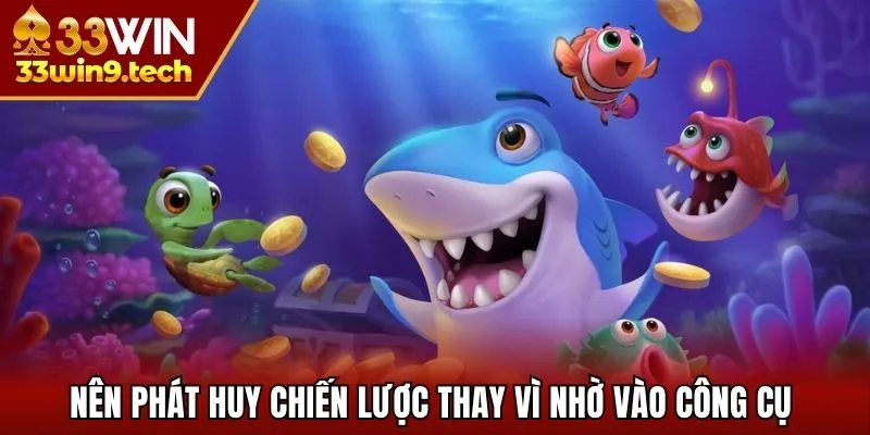 Nên phát huy chiến lược thay vì nhờ vào công cụ
